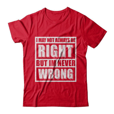 I May Not Always Be Right But I'm Never Wrong-T-Shirt & Hoodie-Premium T-Shirt-Red