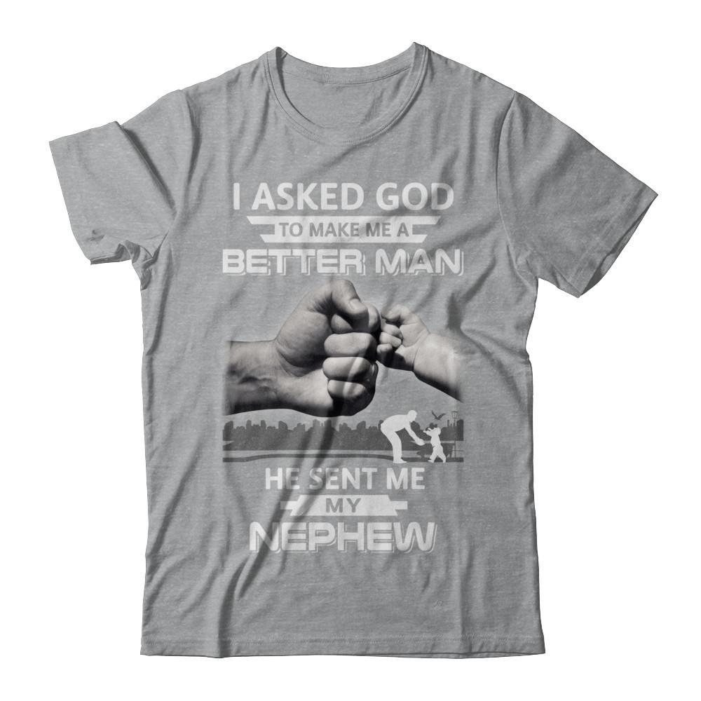 I Asked God To Make Me A Better Man He Sent Me My Nephew-T-Shirt & Hoodie-Classic T-Shirt-Sport Grey