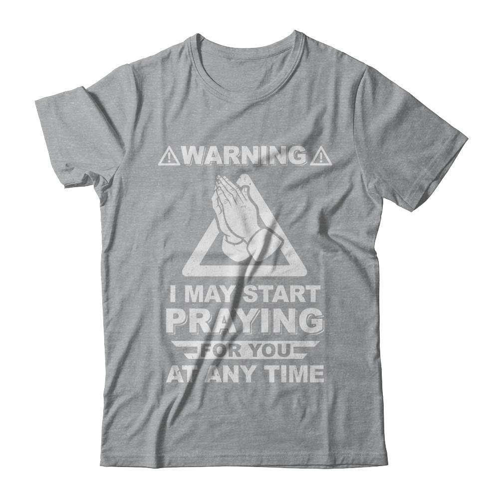 Warning I May Start Praying For You At Any Time-T-Shirt & Hoodie-Classic T-Shirt-Sport Grey