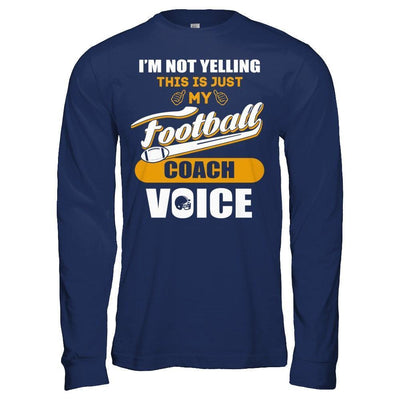 I'm Not Yelling This Is Just My Football Coach Voice-T-Shirt & Hoodie-Long Sleeve T-Shirt-Navy