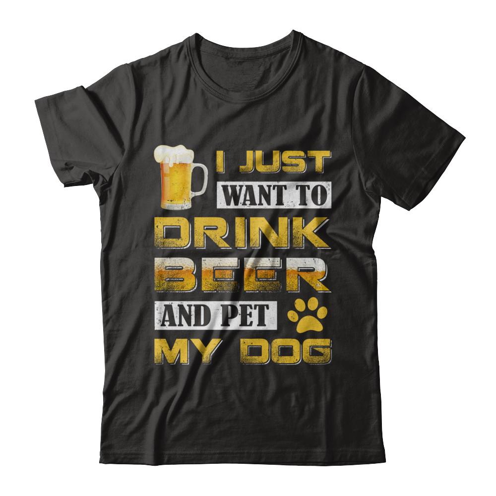 I Just Want To Drink Beer And Pet My Dog-T-Shirt & Hoodie-Premium T-Shirt-Black