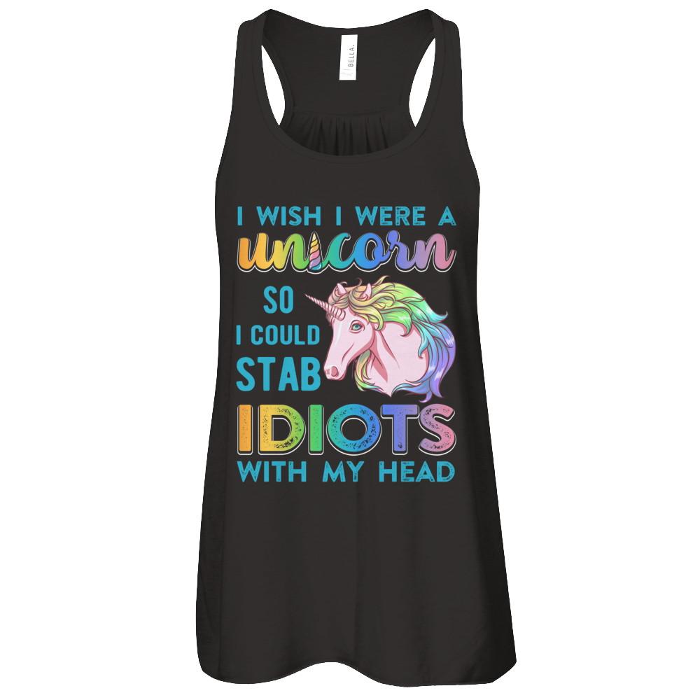 I Wish I Were A Unicorn So I Could Stab Idiots With My Head