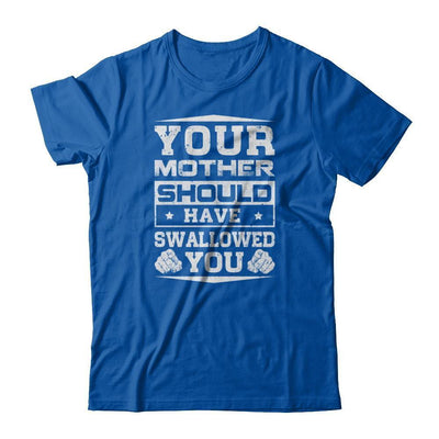 Your Mother Should Have Swallowed You-T-Shirt & Tank Top-Premium T-Shirt-Royal