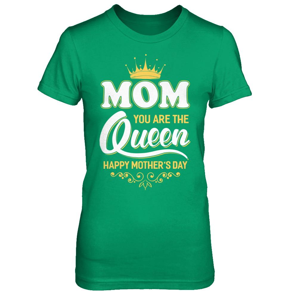 Mom You Are The Queen Happy Mothers Day Gift-T-Shirt & Hoodie-Women's T-Shirt-Irish Green