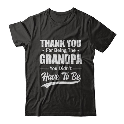 Thank You For Being The Grandpa You Didnt Have To Be Fathers Day-T-Shirt & Hoodie-Classic T-Shirt-Black