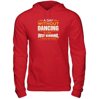 A Day Without Dancing Is Like Just Kidding I Have No Idea-T-Shirt & Tank Top-Pullover Hoodie-Red