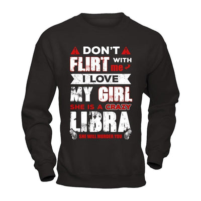 Don't Flirt With Me I Love My Girl She Is A Crazy Libra-T-Shirt & Hoodie-