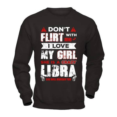 Don't Flirt With Me I Love My Girl She Is A Crazy Libra-T-Shirt & Hoodie-Crewneck Sweatshirt-Black