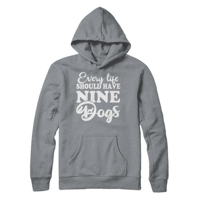 Every Life Should Have Nine Dogs-T-Shirt & Hoodie-