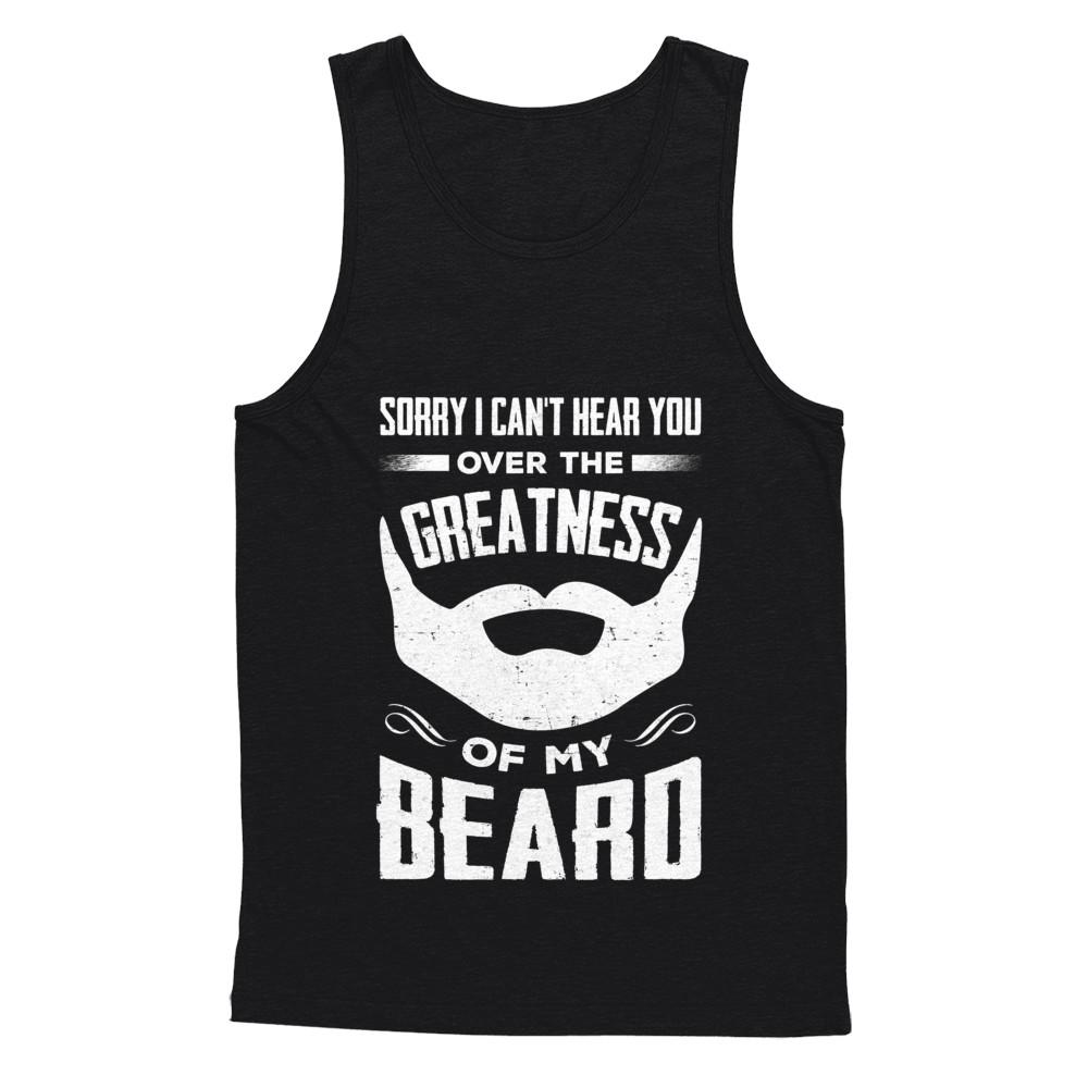 Sorry I Can't Hear You Over The Greatness Of My Beard-T-Shirt & Hoodie-Unisex Tank-Black