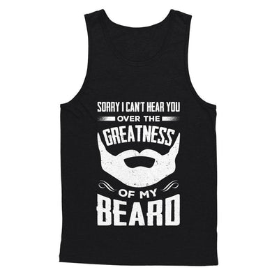 Sorry I Can't Hear You Over The Greatness Of My Beard-T-Shirt & Hoodie-Unisex Tank-Black
