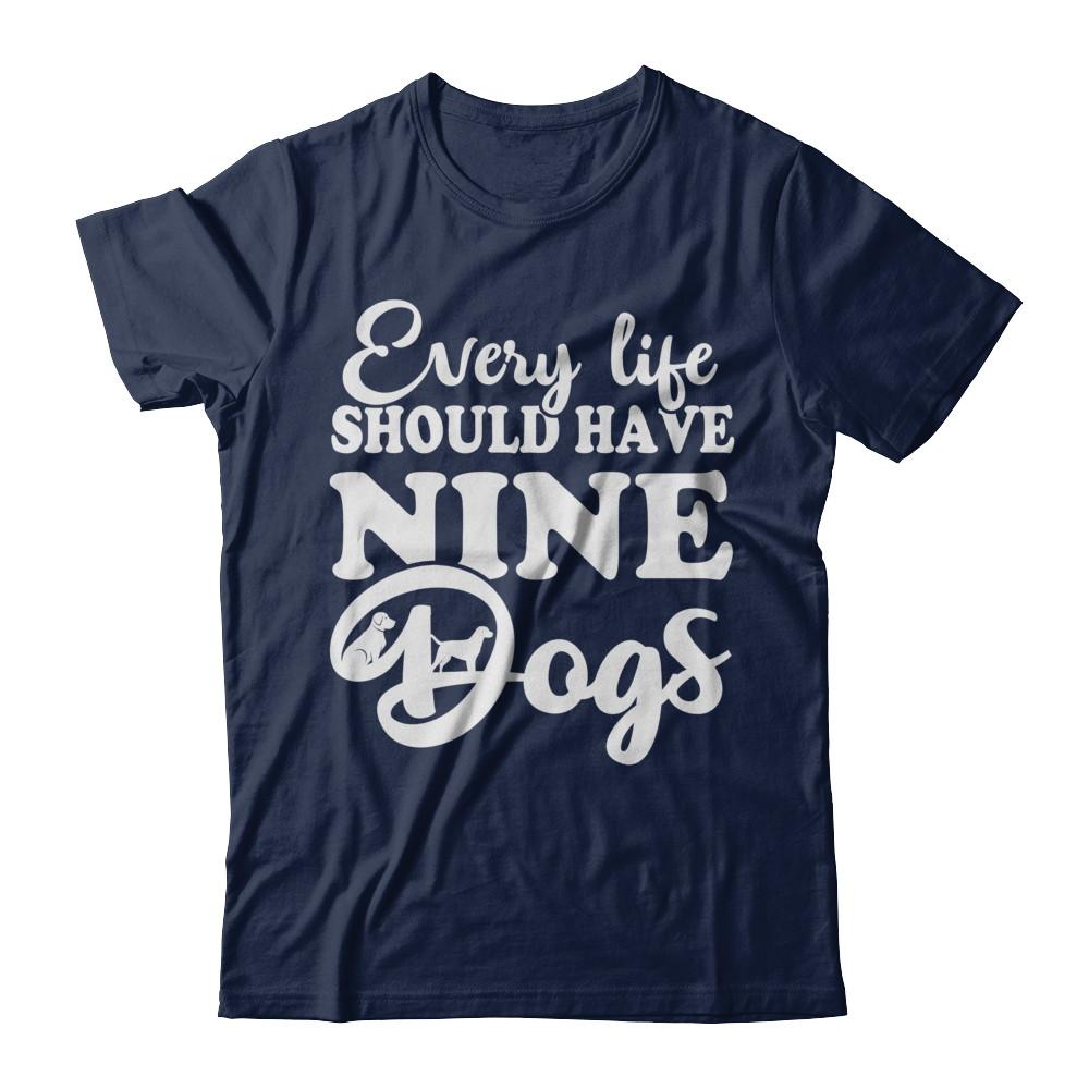 Every Life Should Have Nine Dogs-T-Shirt & Hoodie-