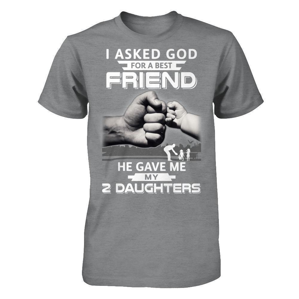 I Asked God For A Best Friend He Gave Me My Two Daughters-T-Shirt & Hoodie-Classic T-Shirt-Sport Grey