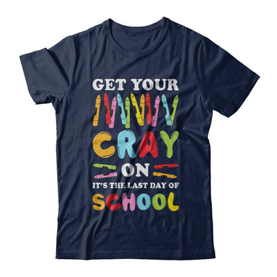 Get Your Cray On Its Last Day Of School Teacher Kindergarten-T-Shirt & Hoodie-Classic T-Shirt-Navy