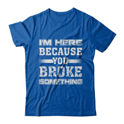I'm Here Because You Broke Something-T-Shirt & Hoodie-Premium T-Shirt-Royal