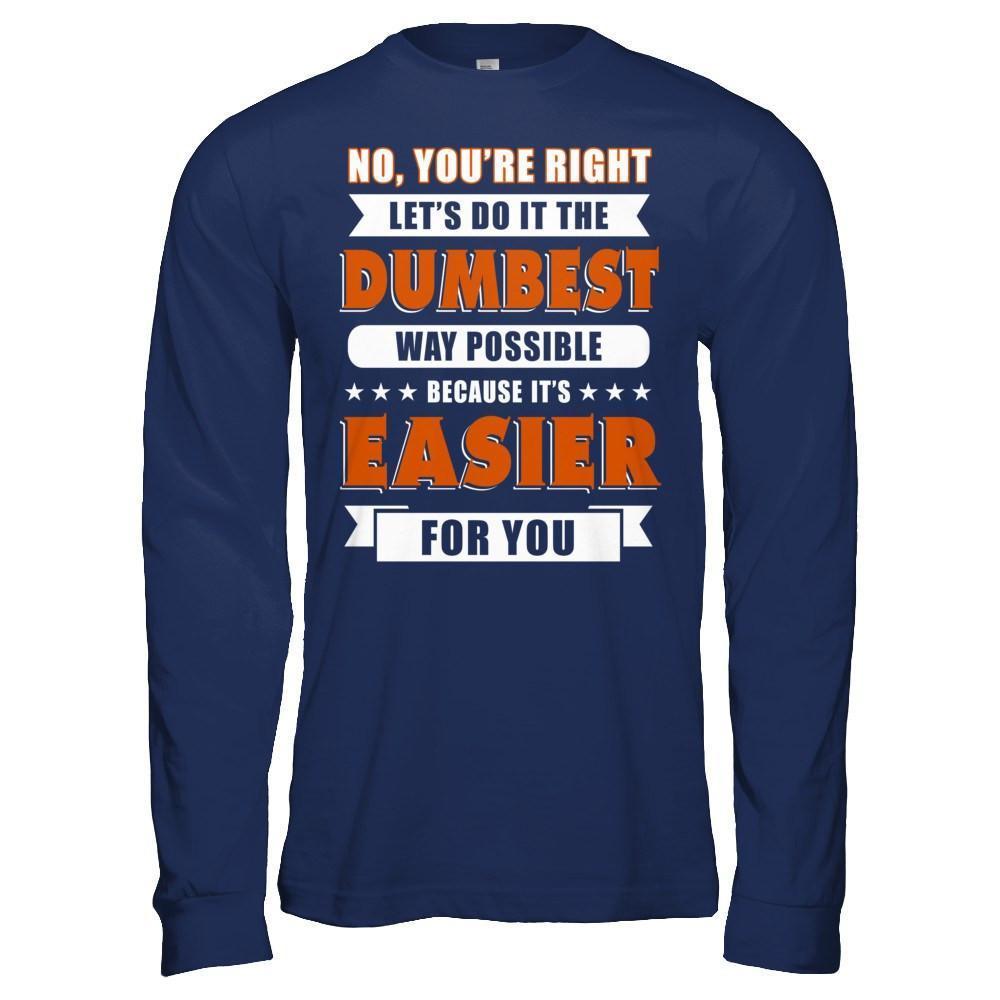 No You're Right Let's Do It The Dumbest Way Possible-T-Shirt & Hoodie-Long Sleeve T-Shirt-Navy