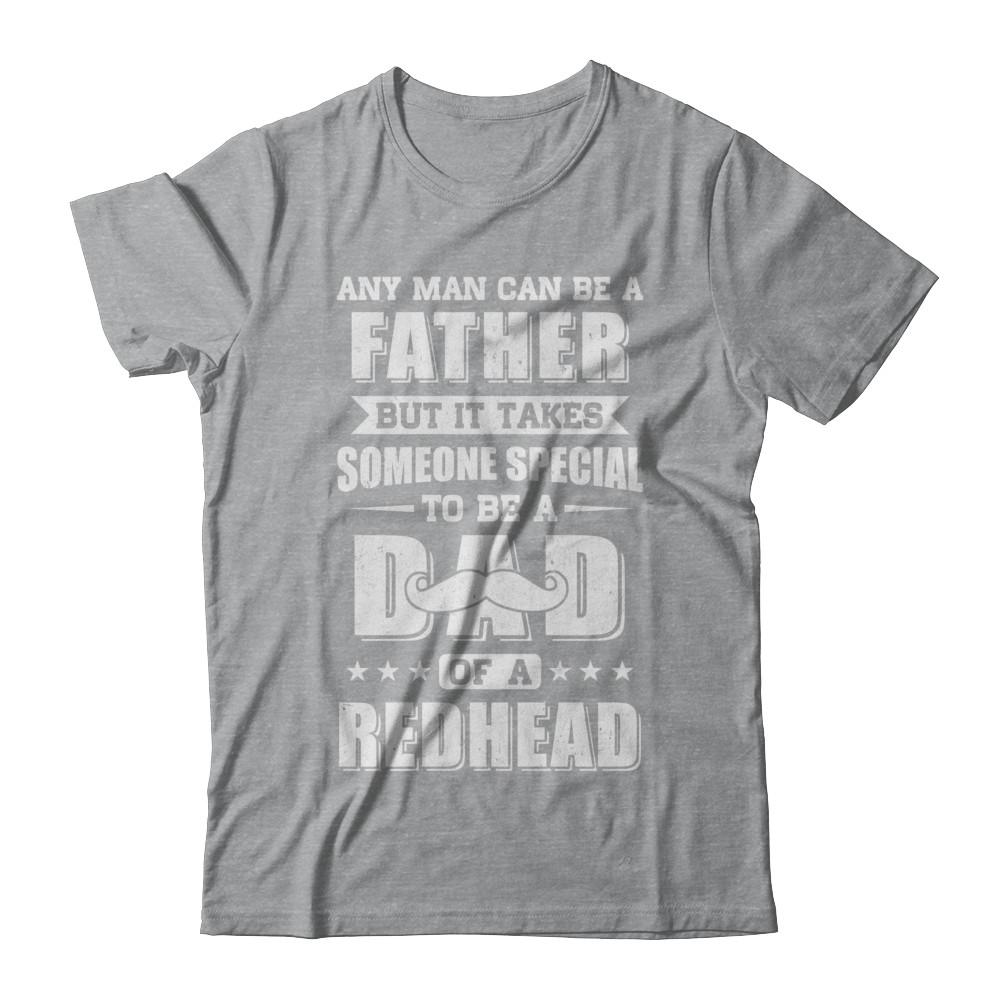 Any Man Can Be Father Speical Dad Of A Redhead Fathers Day-T-Shirt & Hoodie-Classic T-Shirt-Sport Grey