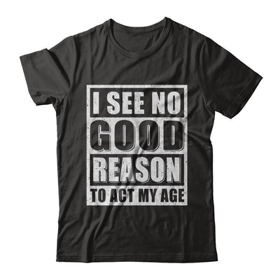 I See No Good Reason To Act My Age-T-Shirt & Hoodie-Premium T-Shirt-Black
