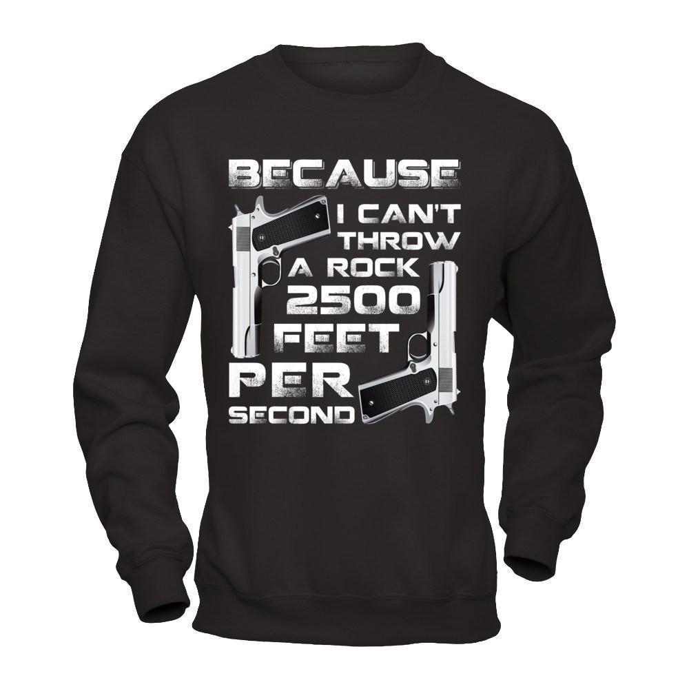 Because I Can't Throw A Rock 2500 Feet Per Second-T-Shirt & Hoodie-Crewneck Sweatshirt-Black