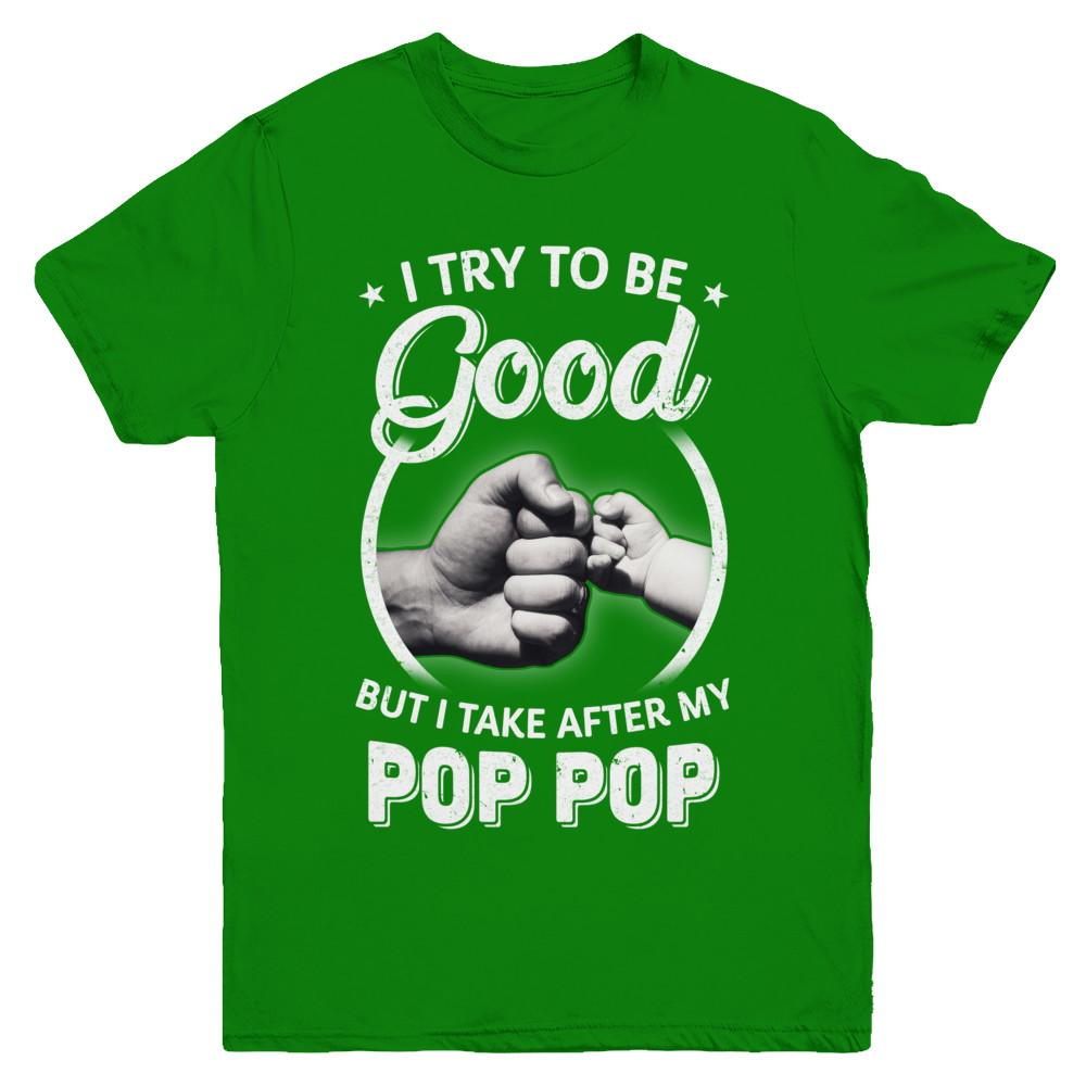 I Try To Be Good But I Take After My Pop Pop Toddler Kids Youth-Youth Shirt-Youth T-Shirt-Irish Green