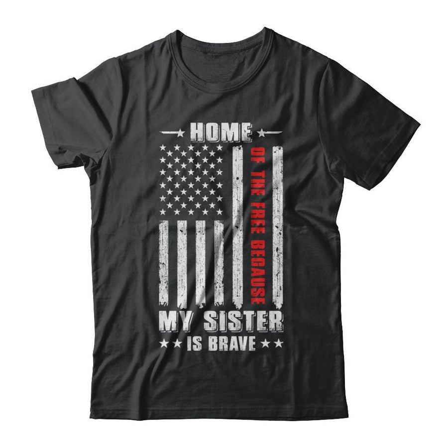 Home Of The Free Because My Sister Is Brave Veteran-T-Shirt & Hoodie-Classic T-Shirt-Black