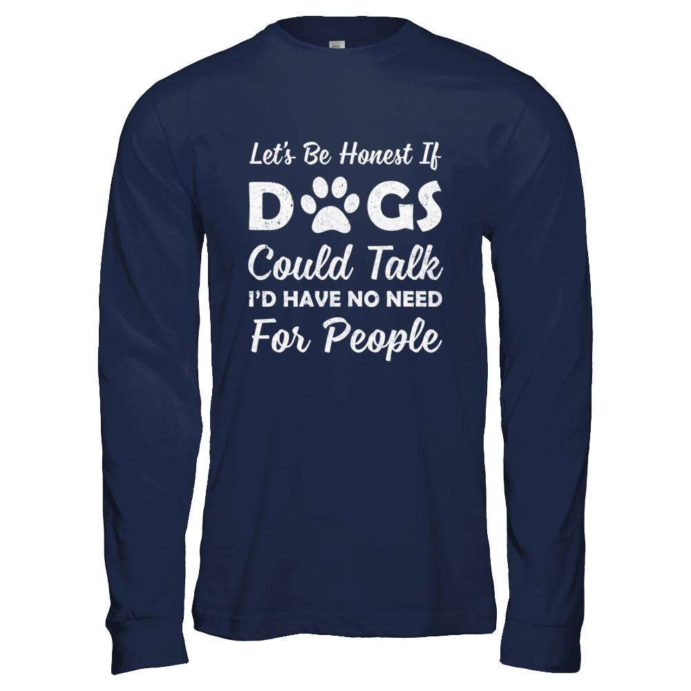 Let's Be Honest If Dogs Could Talk I'd Have No Need For People-T-Shirt & Hoodie-Long Sleeve T-Shirt-Navy