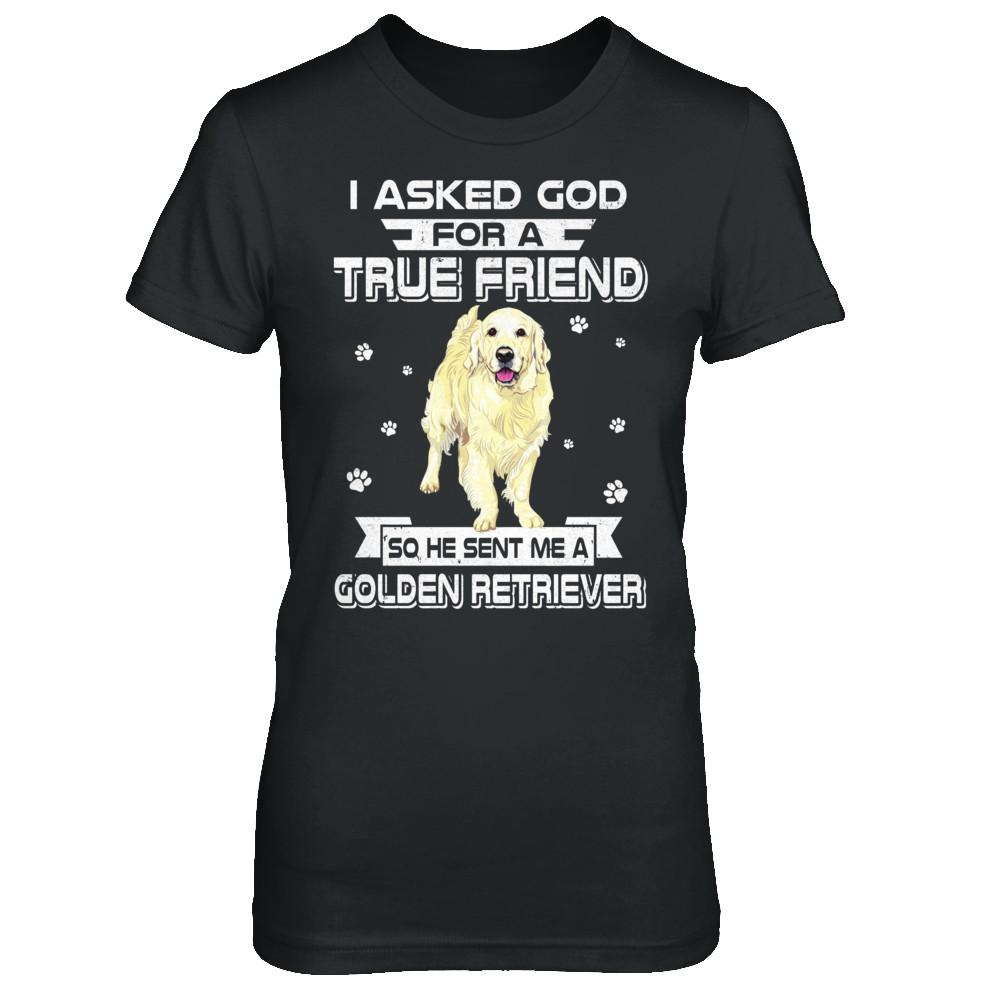 I Asked God For A True Friend So Sent Me Golden Retriever Dog-T-Shirt & Hoodie-Women's T-Shirt-Black