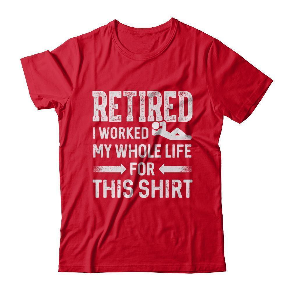 Retired I Worked My Whole Life For This-T-Shirt & Hoodie-Premium T-Shirt-Red