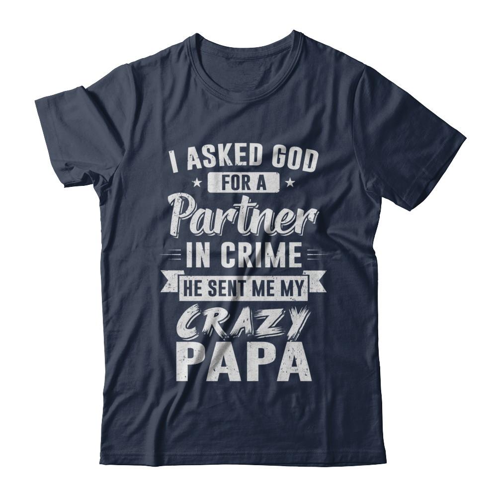 I Asked God For A Partner In Crime He Sent Me Crazy Papa-T-Shirt & Hoodie-Classic T-Shirt-Navy