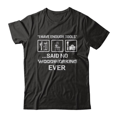 I Have Enough Tools Said No Woodworking Ever Gift-T-Shirt & Hoodie-Classic T-Shirt-Black