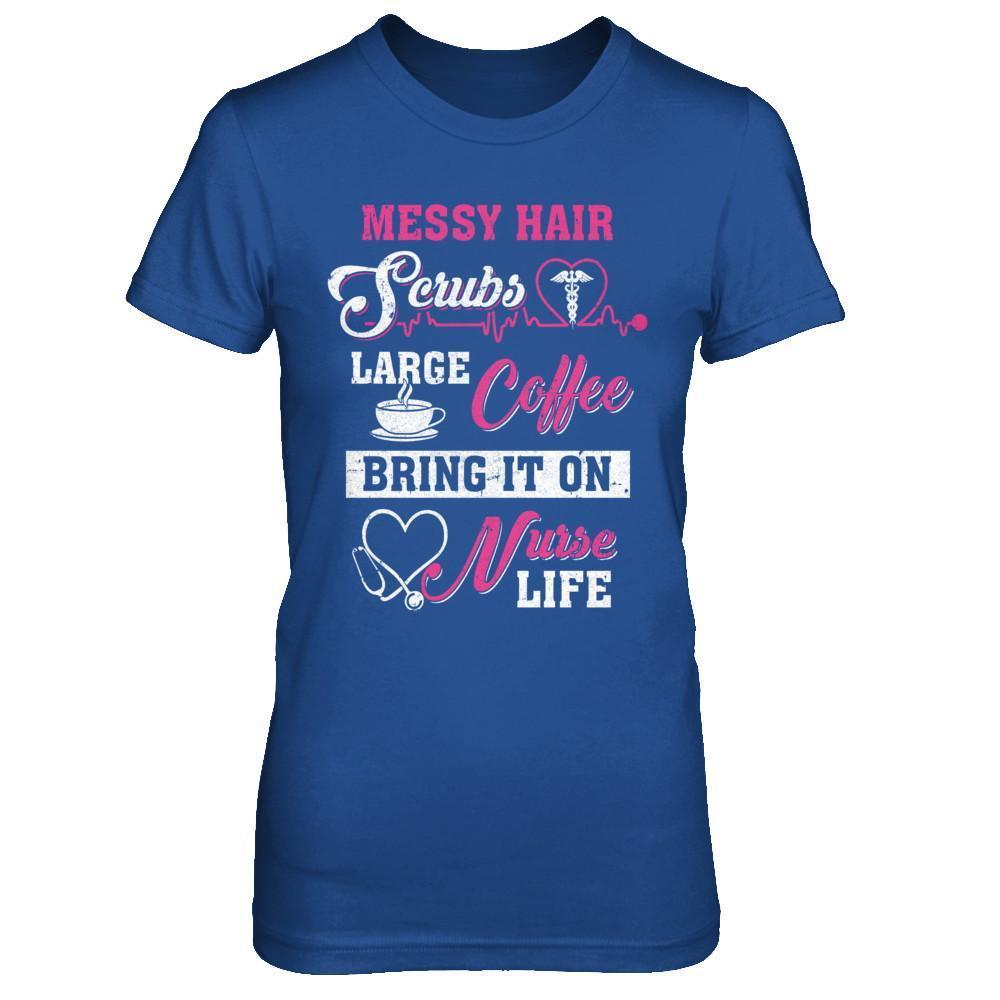 Messy Hair Scrubs Large Coffee Bring It On Nurse Life-T-Shirt & Hoodie-Women's T-Shirt-Royal
