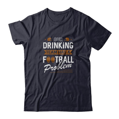 Our Drinking Team Has A Football Problem-T-Shirt & Tank Top-Premium T-Shirt-Midnight Navy