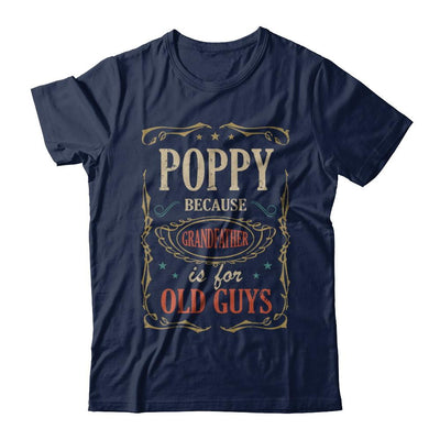Poppy Because Grandfather Is For Old Guys Fathers Day Gift-T-Shirt & Hoodie-Classic T-Shirt-Navy