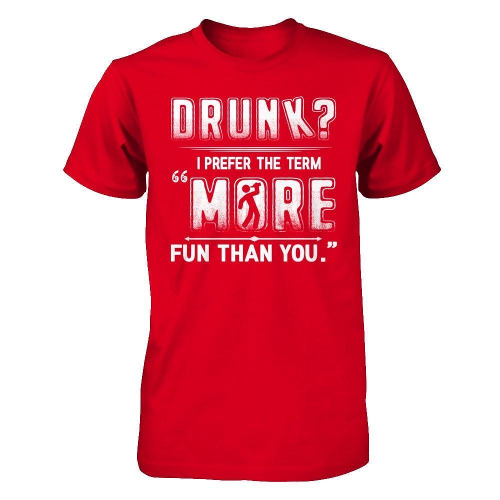 Drunk I Prefer The Term More Fun Than You-T-Shirt & Hoodie-Premium T-Shirt-Red