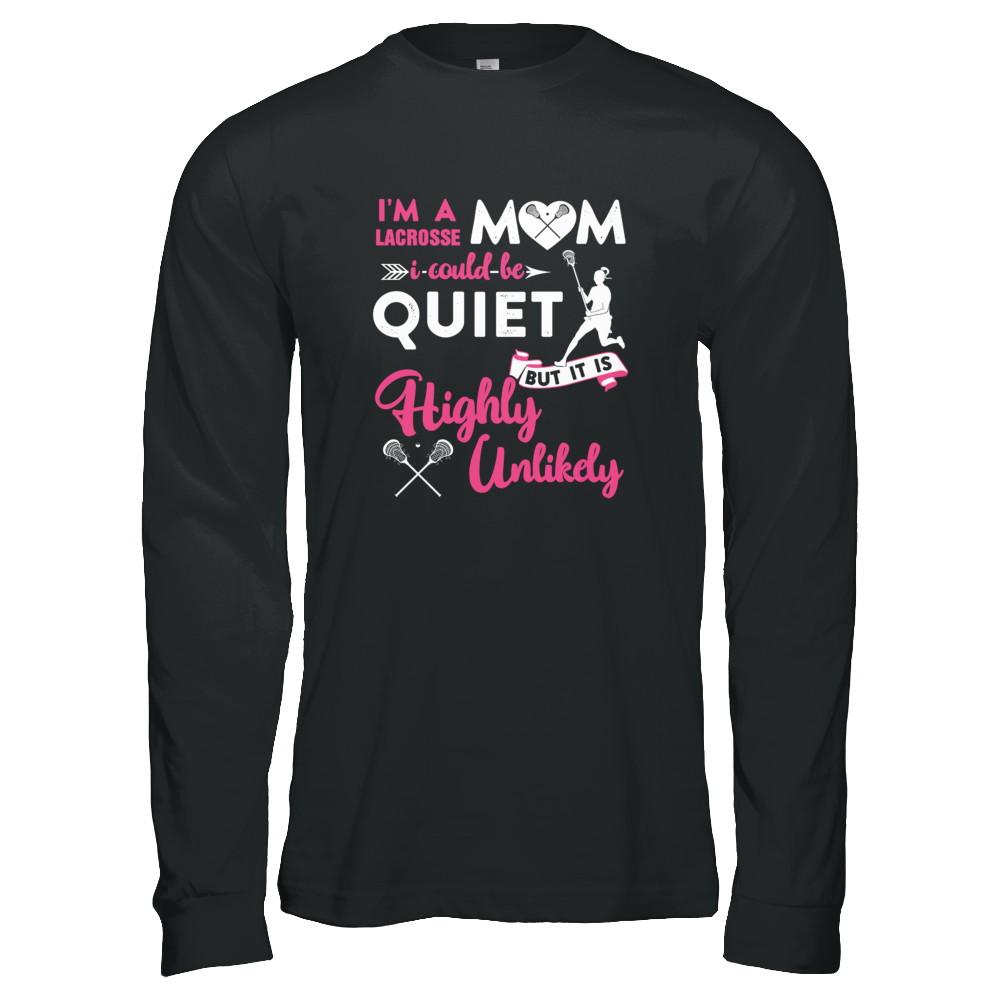 I'm A Lacrosse Mom I Could Be Quiet It Is Highly Unilkely-T-Shirt & Tank Top-Long Sleeve T-Shirt-Black