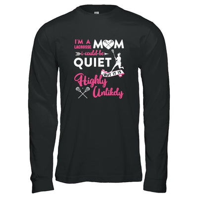 I'm A Lacrosse Mom I Could Be Quiet It Is Highly Unilkely-T-Shirt & Tank Top-Long Sleeve T-Shirt-Black