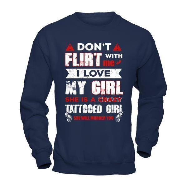 Don't Flirt With Me I Love My Girl She Is A Crazy Tattooed Girl-T-Shirt & Hoodie-Crewneck Sweatshirt-Navy