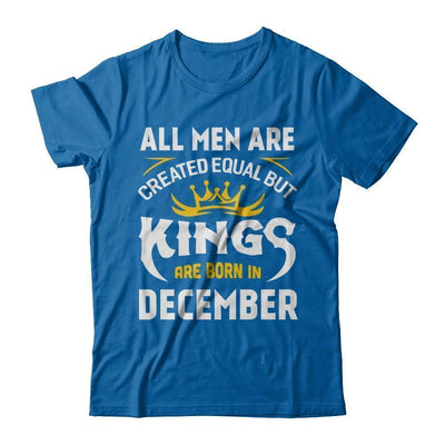 All Men Are Created Equal But Kings Are Born In December-T-Shirt & Hoodie-Classic T-Shirt-Royal