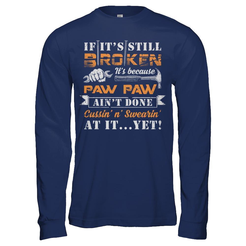 If It's Still Broken It's Because Paw Paw Ain't Done-T-Shirt & Hoodie-Long Sleeve T-Shirt-Navy