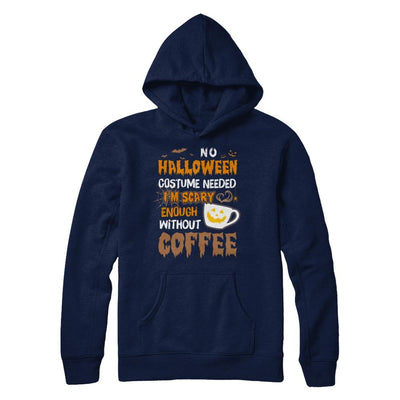No Halloween Costume Needed I'm Scary Enough Without Coffee-T-Shirt & Sweatshirt-Pullover Hoodie-Navy