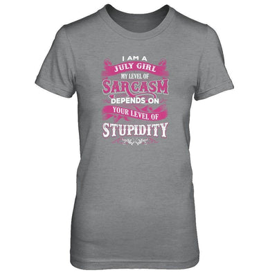 I Am A July Girl My Level Of Sarcasm Depends On Your Level Of Stupidity-T-Shirt & Tank Top-Women's T-Shirt-Sport Grey