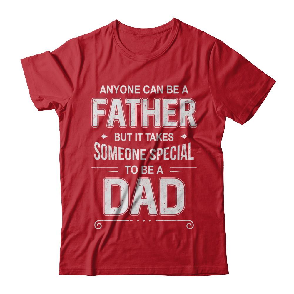 Anyone Can Be A Father Special Dad Father's Day Gift-T-Shirt & Hoodie-Classic T-Shirt-Red