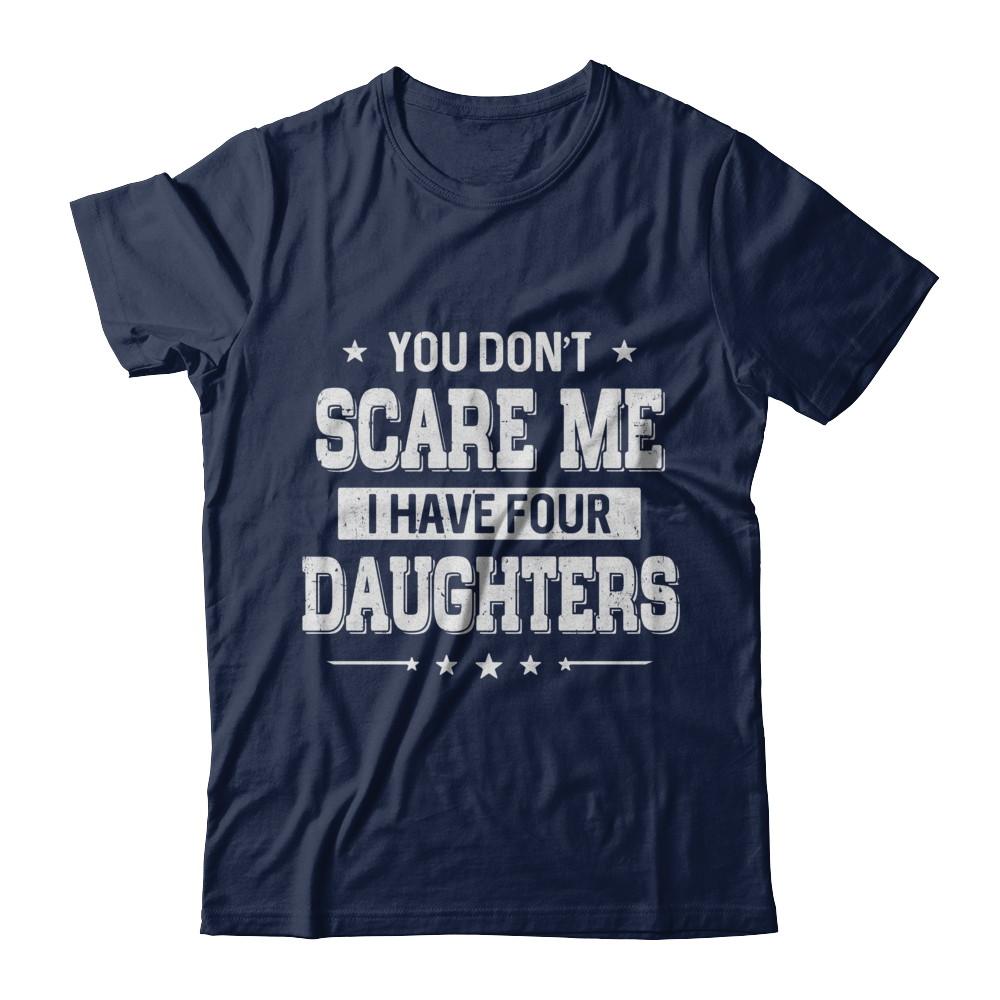 You Don't Scare Me I Have Four Daughters Fathers Day-T-Shirt & Hoodie-Classic T-Shirt-Navy