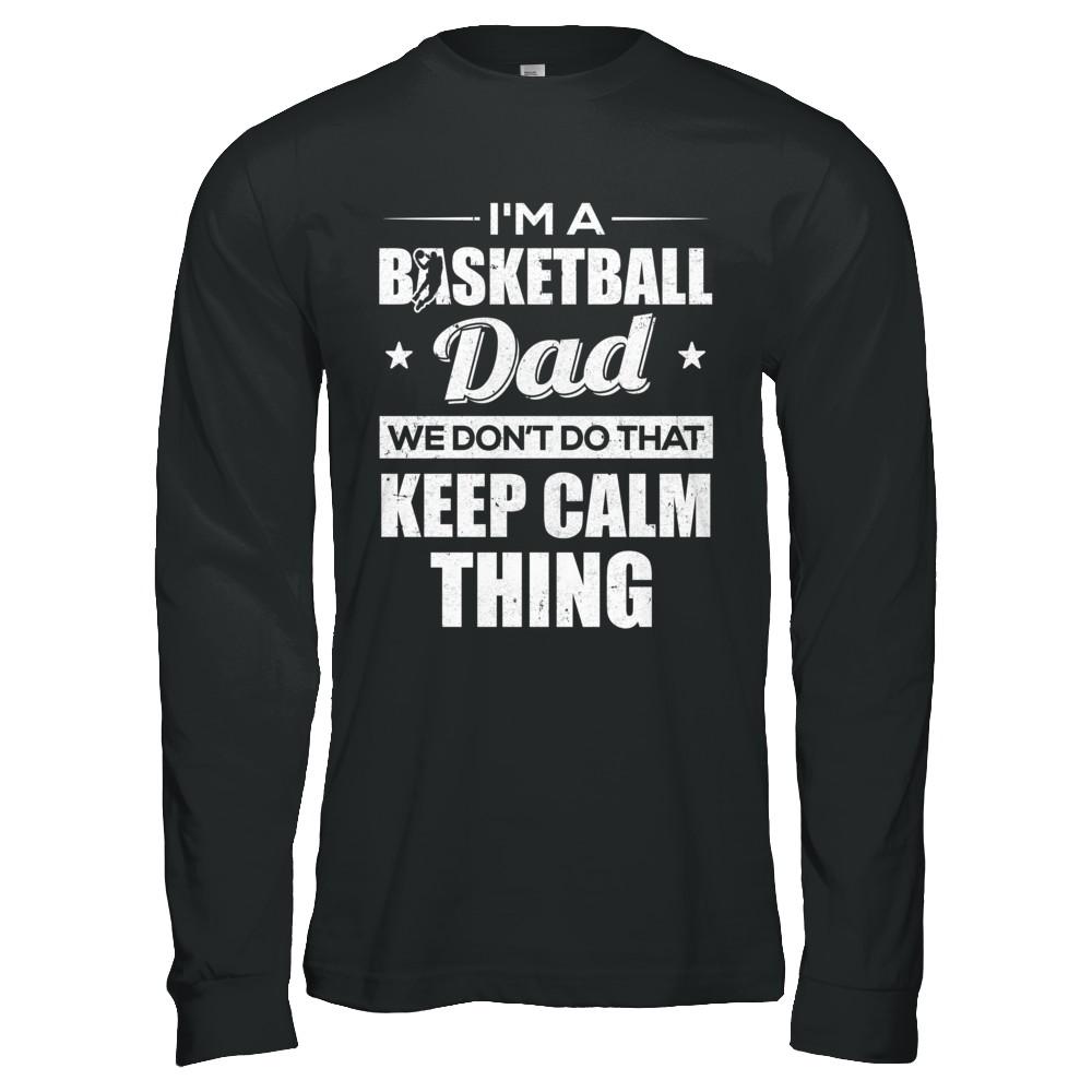 I'm A Basketball Dad We Don't Do That Keep Calm Thing-T-Shirt & Hoodie-Long Sleeve T-Shirt-Black