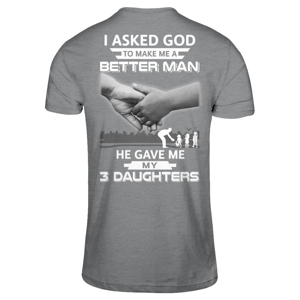 I Asked God To Make Me A Better Man He Gave Me My Three Daughters-T-Shirt & Hoodie-Classic T-Shirt-Sport Grey
