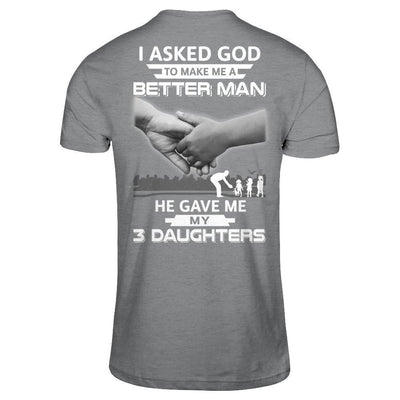 I Asked God To Make Me A Better Man He Gave Me My Three Daughters-T-Shirt & Hoodie-Classic T-Shirt-Sport Grey