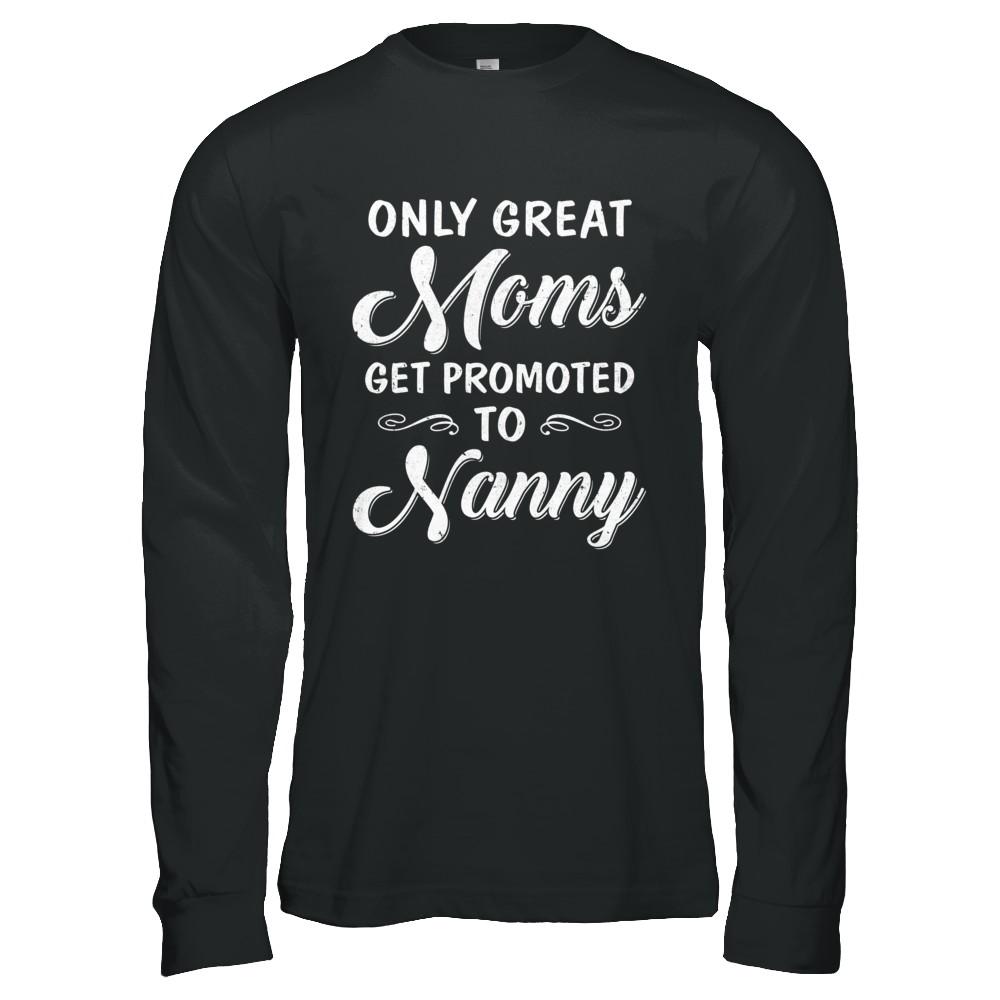 Only Great Moms Get Promoted To Nanny Mothers Day-T-Shirt & Hoodie-Long Sleeve T-Shirt-Black