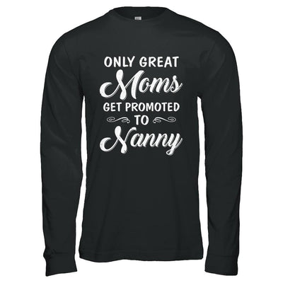 Only Great Moms Get Promoted To Nanny Mothers Day-T-Shirt & Hoodie-Long Sleeve T-Shirt-Black