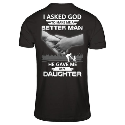 I Asked God To Make Me A Better Man He Gave Me My Daughter-T-Shirt & Hoodie-Classic T-Shirt-Black