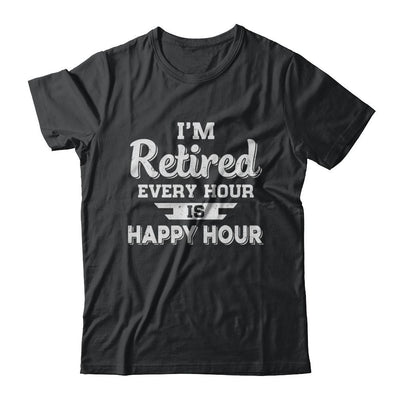 I'm Retired Every Hour Is Happy Hour Funny Retirement-T-Shirt & Hoodie-Classic T-Shirt-Black